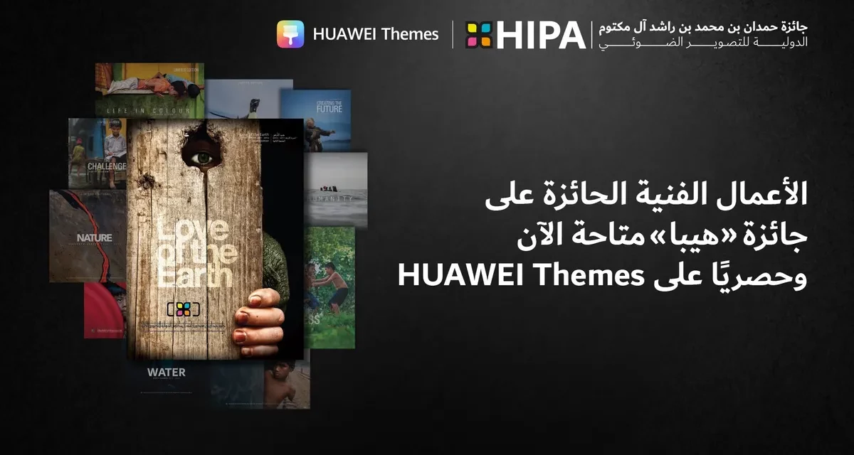 HUAWEI Themes تتعاون مع جائزة حمدان بن محمد بن راشد آل مكتوم الدولية للتصوير الضوئي (HIPA): تحويل التصوير الفوتوغرافي إلى عالم جديد من الفن الرقمي حصرياً لمستخدمي أجهزة هواوي
