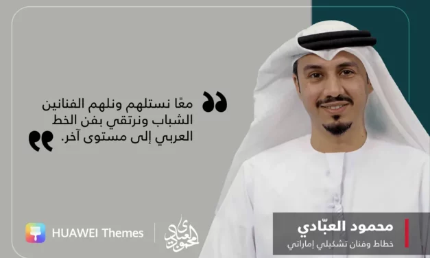 الفنان الإماراتي المبدع محمود العبّادي يحتفل بشراكته الناجحة مع HUAWEI Themesوإطلاق فنون وروائع الخط العربي التقليدي إلى الجمهور العالمي 
